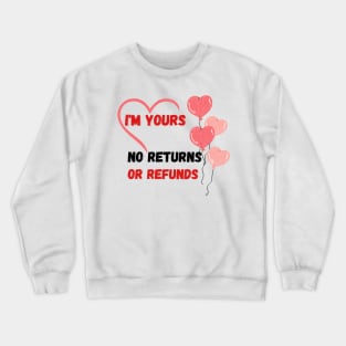 I'm yours,no returns, no refunds Crewneck Sweatshirt